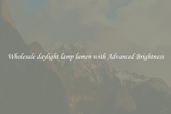 Wholesale daylight lamp lumen with Advanced Brightness