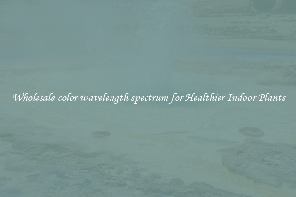 Wholesale color wavelength spectrum for Healthier Indoor Plants