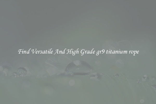 Find Versatile And High Grade gr9 titanium rope