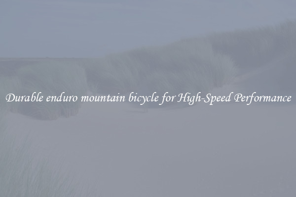 Durable enduro mountain bicycle for High-Speed Performance