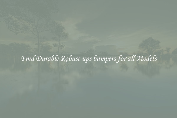 Find Durable Robust ups bumpers for all Models