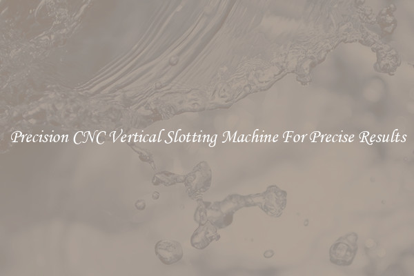Precision CNC Vertical Slotting Machine For Precise Results