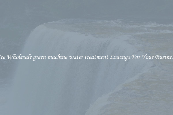 See Wholesale green machine water treatment Listings For Your Business