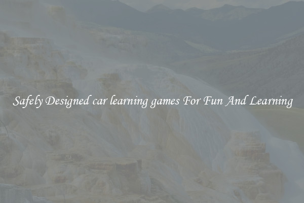 Safely Designed car learning games For Fun And Learning
