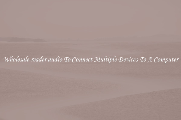 Wholesale reader audio To Connect Multiple Devices To A Computer