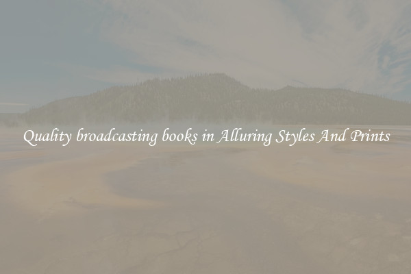 Quality broadcasting books in Alluring Styles And Prints