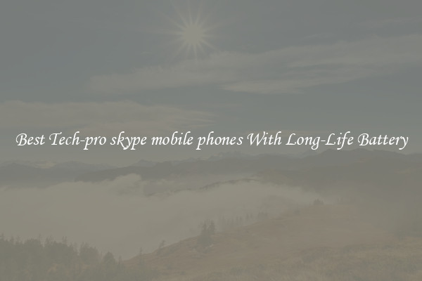 Best Tech-pro skype mobile phones With Long-Life Battery