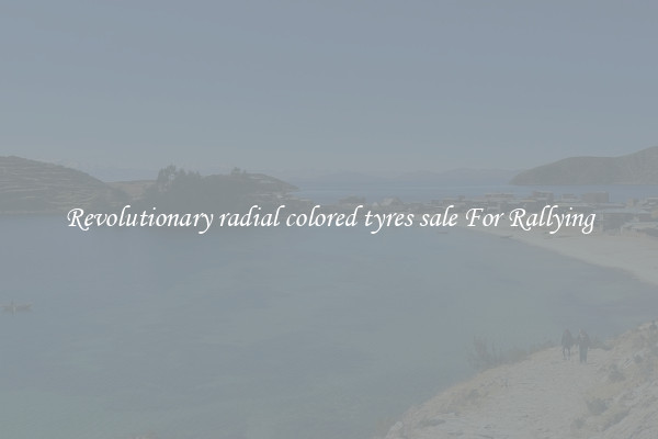 Revolutionary radial colored tyres sale For Rallying