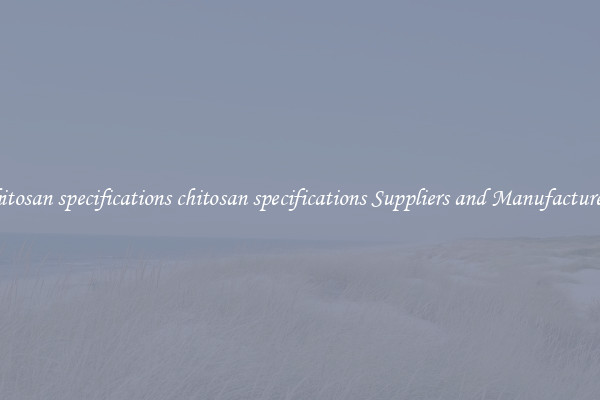 chitosan specifications chitosan specifications Suppliers and Manufacturers